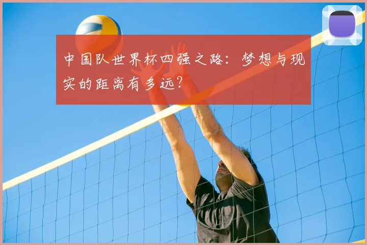 中国队世界杯四强之路：梦想与现实的距离有多远？