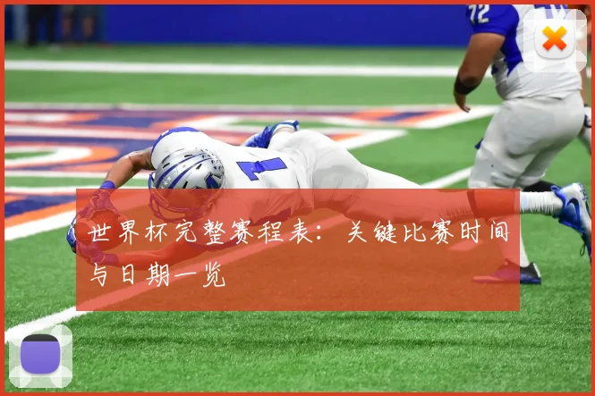 世界杯完整赛程表：关键比赛时间与日期一览